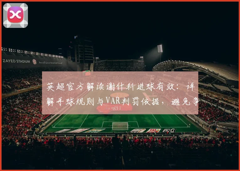 英超官方解读谢什科进球有效：详解手球规则与VAR判罚依据，避免争议