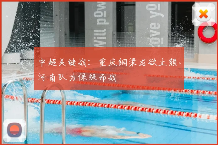 中超关键战:重庆铜梁龙欲止颓,河南队为保级而战